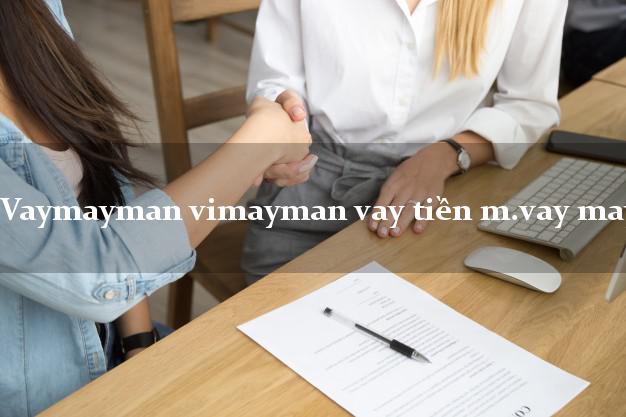 Vaymayman vimayman vay tiền m.vay may man