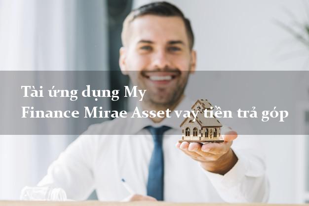Tài ứng dụng My Finance Mirae Asset vay tiền trả góp