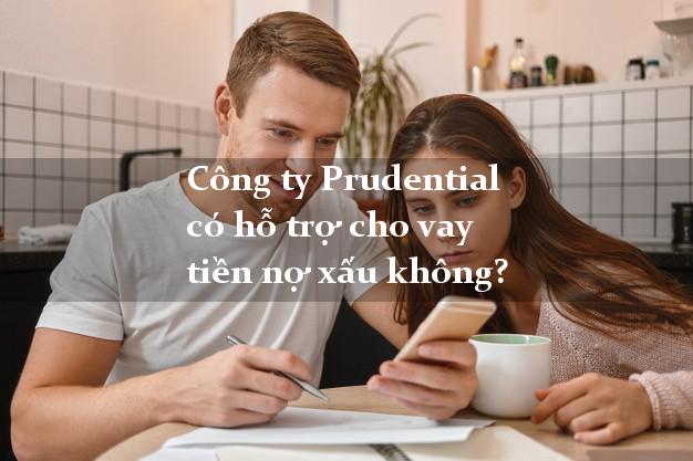 Công ty Prudential có hỗ trợ cho vay tiền nợ xấu không?