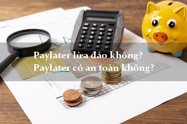 Paylater lừa đảo không? Paylater có an toàn không?