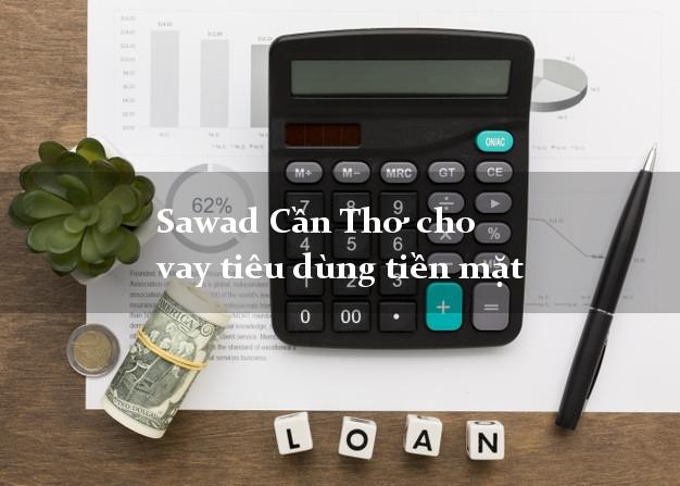 Sawad Cần Thơ cho vay tiêu dùng tiền mặt