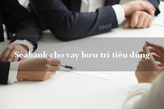 Seabank cho vay hưu trí tiêu dùng