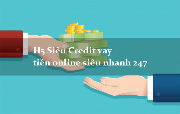 H5 Siêu Credit vay tiền online siêu nhanh 247