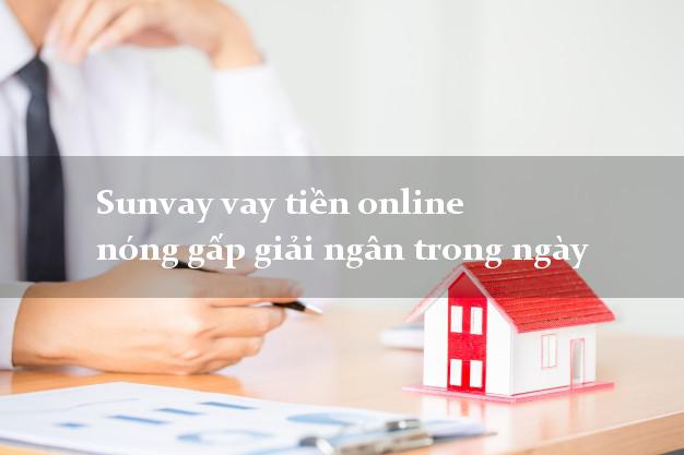 Sunvay vay tiền online nóng gấp giải ngân trong ngày
