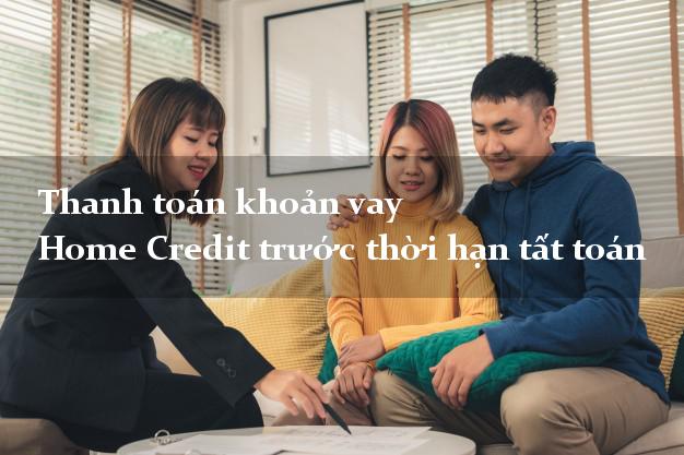 Thanh toán khoản vay Home Credit trước thời hạn tất toán