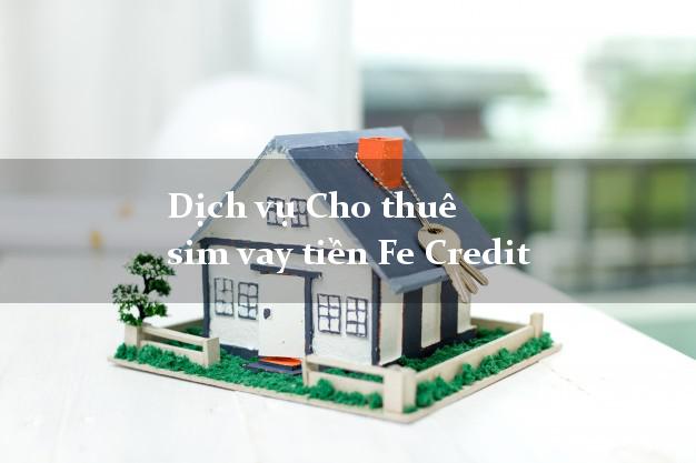 Dịch vụ Cho thuê sim vay tiền Fe Credit