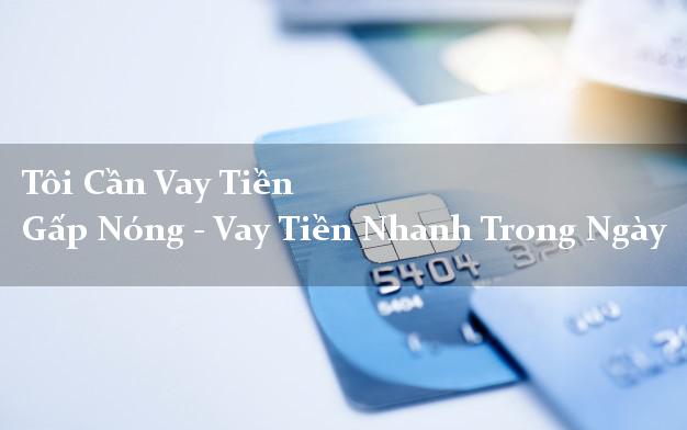 Tôi Cần Vay Tiền Gấp Nóng - Vay Tiền Nhanh Trong Ngày