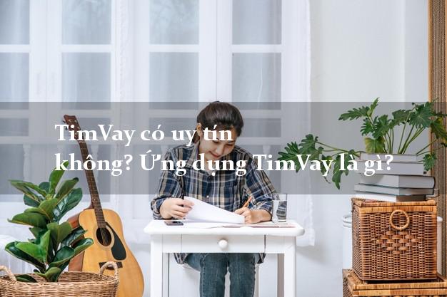 TimVay có uy tín không? Ứng dụng TimVay là gì?