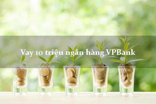 Vay 10 triệu ngân hàng VPBank