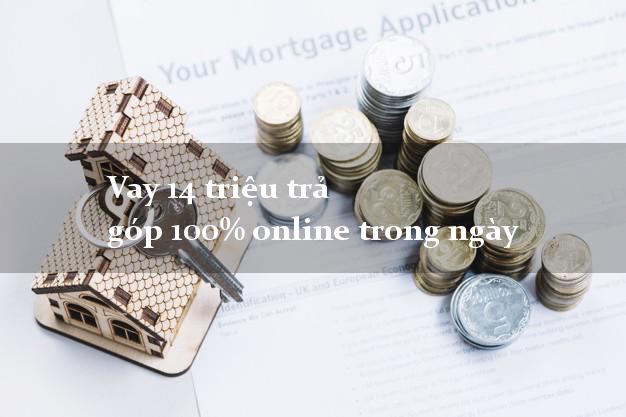 Vay 14 triệu trả góp 100% online trong ngày