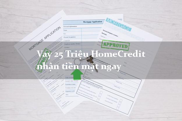 Vay 25 Triệu HomeCredit nhận tiền mặt ngay