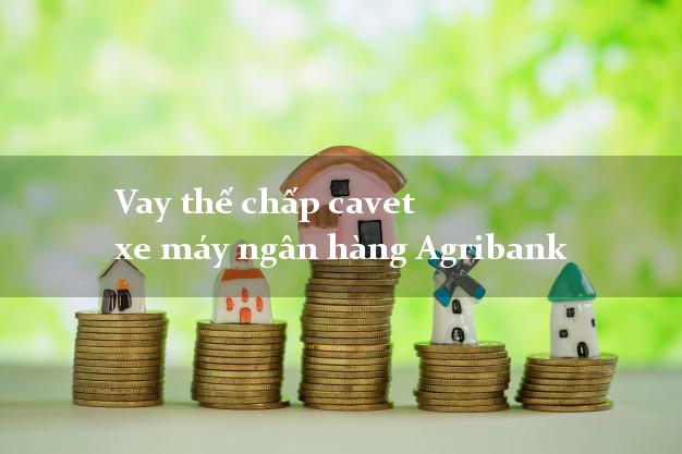 Vay thế chấp cavet xe máy ngân hàng Agribank