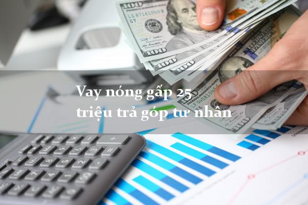 Vay nóng gấp 25 triệu trả góp tư nhân