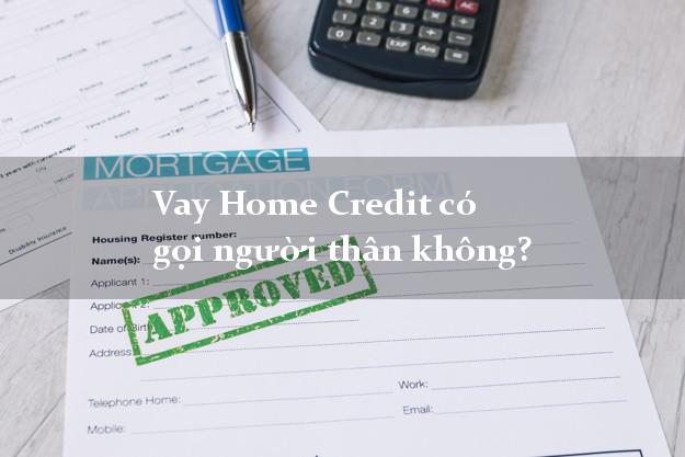 Vay Home Credit có gọi người thân không?