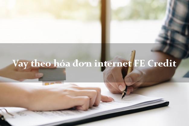 Vay theo hóa đơn internet FE Credit