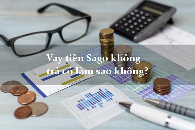 Vay tiền Sago không trả có làm sao không?