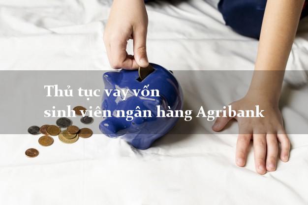 Thủ tục vay vốn sinh viên ngân hàng Agribank