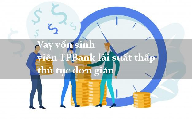 Vay vốn sinh viên TPBank lãi suất thấp thủ tục đơn giản