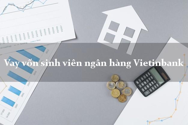 Vay vốn sinh viên ngân hàng Vietinbank