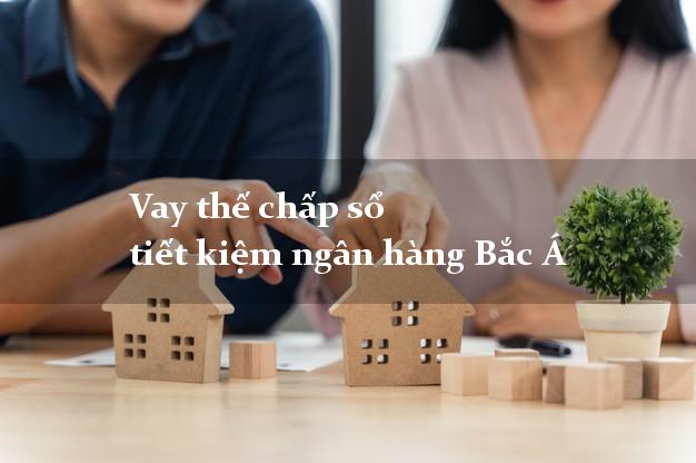 Vay thế chấp sổ tiết kiệm ngân hàng Bắc Á