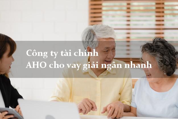 Công ty tài chính AHO cho vay giải ngân nhanh