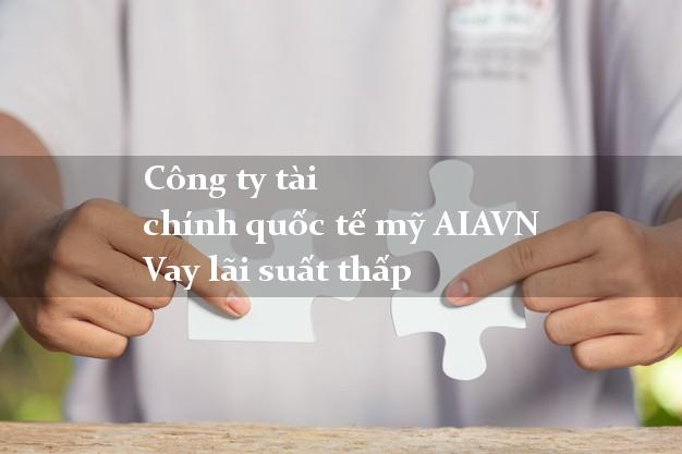 Công ty tài chính quốc tế mỹ AIAVN Vay lãi suất thấp