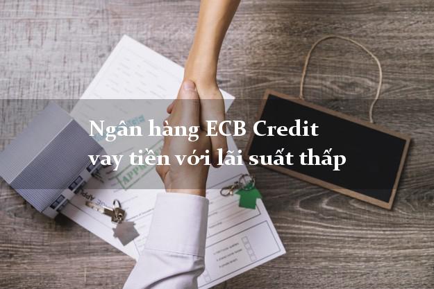 Ngân hàng ECB Credit vay tiền với lãi suất thấp