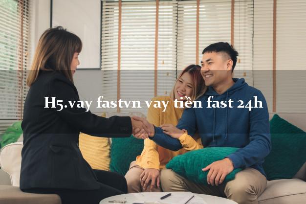 H5.vay fastvn vay tiền fast 24h