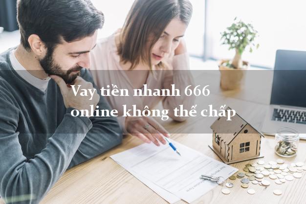 Vay tiền nhanh 666 online không thế chấp