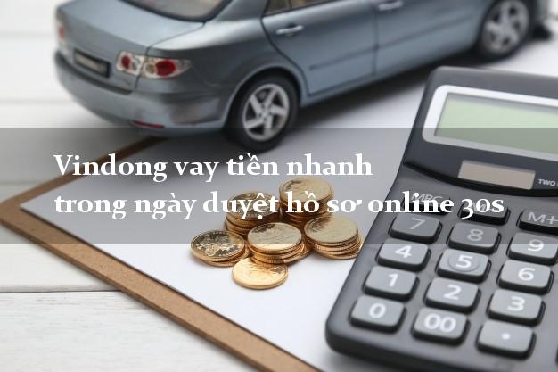 Vindong vay tiền nhanh trong ngày duyệt hồ sơ online 30s