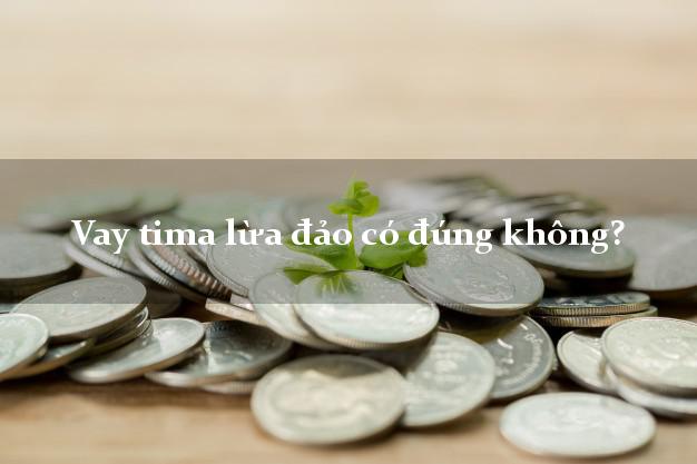 Vay tima lừa đảo có đúng không?
