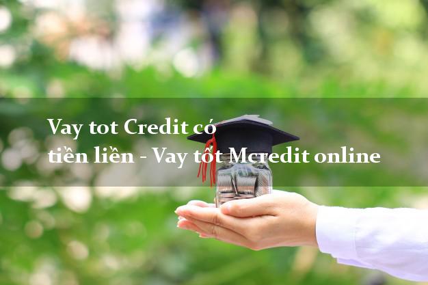 Vay tot Credit có tiền liền - Vay tốt Mcredit online