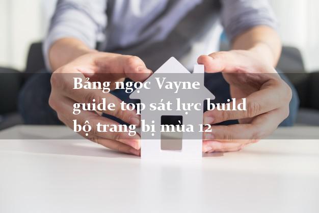 Bảng ngọc Vayne guide top sát lực build bộ trang bị mùa 12