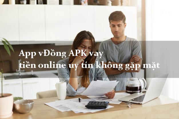 App vĐồng APK vay tiền online uy tín không gặp mặt