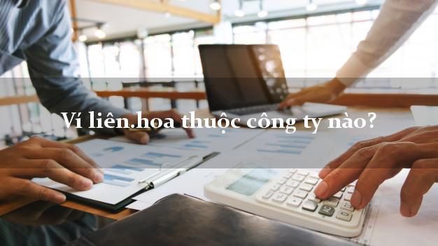 Ví liên.hoa thuộc công ty nào?