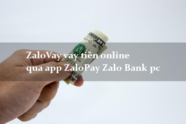 ZaloVay vay tiền online qua app ZaloPay Zalo Bank pc