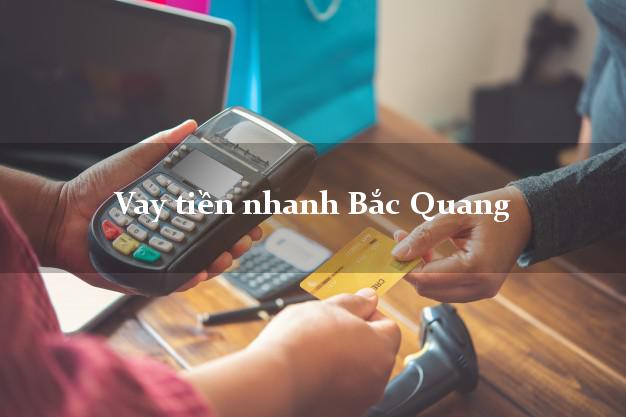 Vay tiền nhanh Bắc Quang Hà Giang