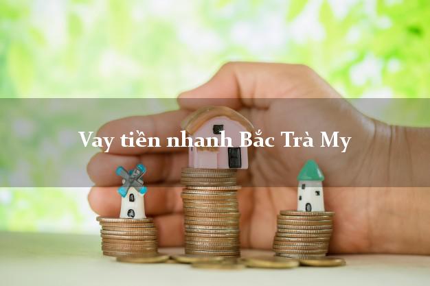 Vay tiền nhanh Bắc Trà My Quảng Nam