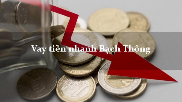 Vay tiền nhanh Bạch Thông Bắc Kạn
