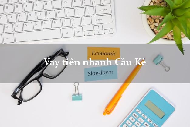 Vay tiền nhanh Cầu Kè Trà Vinh