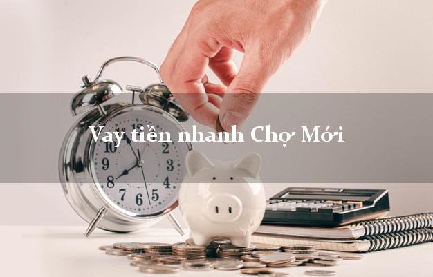 Vay tiền nhanh Chợ Mới Bắc Kạn