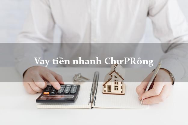 Vay tiền nhanh ChưPRông Gia Lai