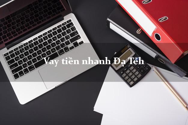 Vay tiền nhanh Đạ Tẻh Lâm Đồng
