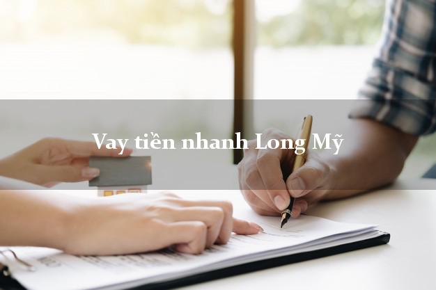 Vay tiền nhanh Long Mỹ Hậu Giang
