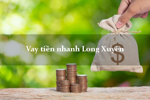 Vay tiền nhanh Long Xuyên An Giang