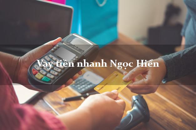 Vay tiền nhanh Ngọc Hiển Cà Mau