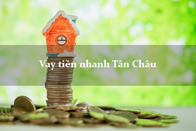 Vay tiền nhanh Tân Châu An Giang