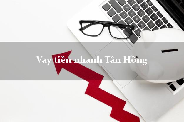 Vay tiền nhanh Tân Hồng Đồng Tháp