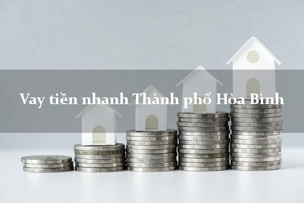 Vay tiền nhanh Thành phố Hòa Bình