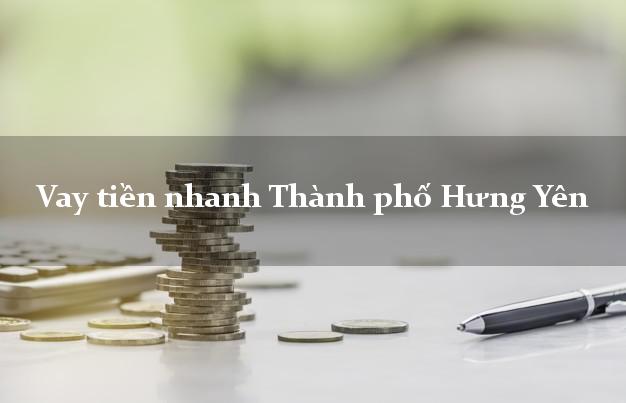 Vay tiền nhanh Thành phố Hưng Yên